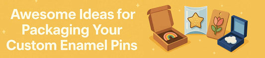 Awesome Ideas for Packaging Your Custom Enamel Pins