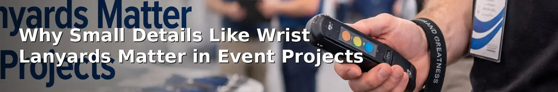 Why Small Details Like Wrist Lanyards Matter in Event Projects